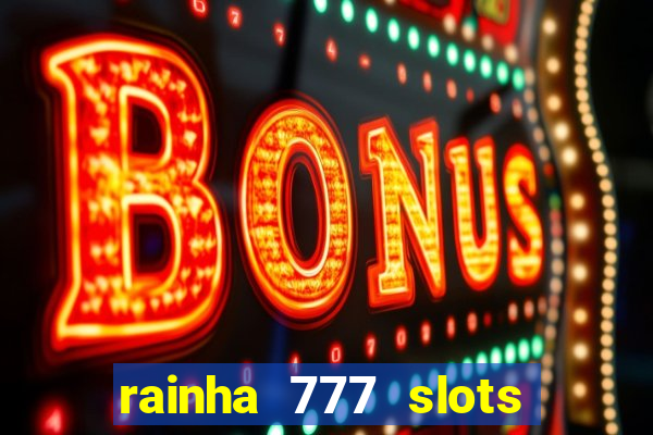 rainha 777 slots paga mesmo